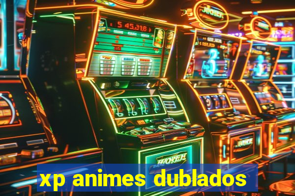 xp animes dublados